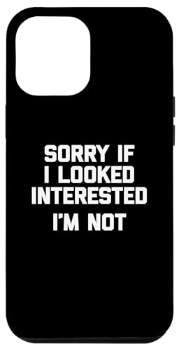 Hülle für iPhone 14 Pro Max Sorry If I Looked Interested, I'm Not T-Shirt Lustiger Spruch Hülle für iPhone 14 Pro Max Sorry If I Looked Interested, I'm Not T-Shirt Lustiger Spruch von Funny Saying T-Shirt & Funny Shirts With Sayings