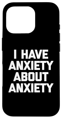 I Have Anxiety About Anxiety T-Shirt Lustiger Spruch Sarkastisch Hülle für iPhone 16 Pro von Funny Saying T-Shirt & Funny Shirts With Sayings
