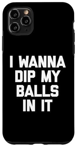 I Wanna Dip My Balls In It T-Shirt Lustiger Spruch Sarkastisch Hülle für iPhone 11 Pro Max von Funny Saying T-Shirt & Funny Shirts With Sayings