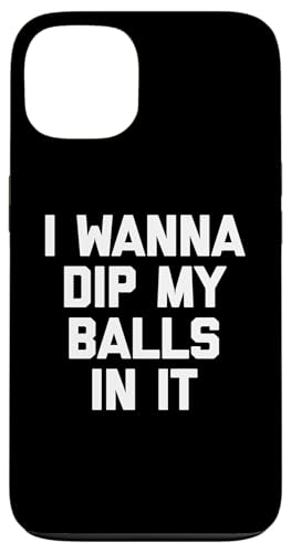 I Wanna Dip My Balls In It T-Shirt Lustiger Spruch Sarkastisch Hülle für iPhone 13 von Funny Saying T-Shirt & Funny Shirts With Sayings