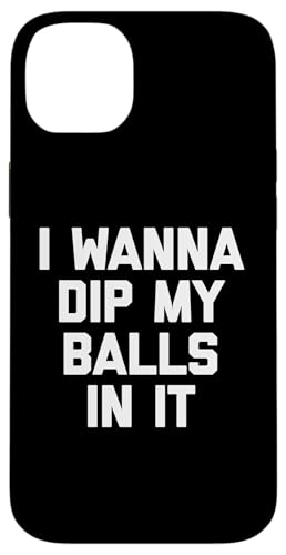 I Wanna Dip My Balls In It T-Shirt Lustiger Spruch Sarkastisch Hülle für iPhone 14 Plus von Funny Saying T-Shirt & Funny Shirts With Sayings