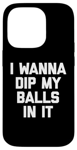 I Wanna Dip My Balls In It T-Shirt Lustiger Spruch Sarkastisch Hülle für iPhone 14 Pro von Funny Saying T-Shirt & Funny Shirts With Sayings