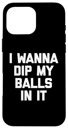 I Wanna Dip My Balls In It T-Shirt Lustiger Spruch Sarkastisch Hülle für iPhone 16 Pro Max von Funny Saying T-Shirt & Funny Shirts With Sayings