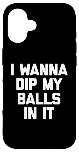 I Wanna Dip My Balls In It T-Shirt Lustiger Spruch Sarkastisch Hülle für iPhone 16 von Funny Saying T-Shirt & Funny Shirts With Sayings