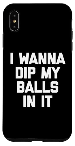 I Wanna Dip My Balls In It T-Shirt Lustiger Spruch Sarkastisch Hülle für iPhone XS Max von Funny Saying T-Shirt & Funny Shirts With Sayings