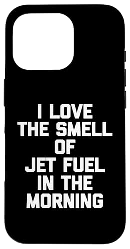 Lustiges T-Shirt mit Aufschrift "I Love The Smell Of Jet Fuel In The Morning" Hülle für iPhone 16 Pro von Funny Saying T-Shirt & Funny Shirts With Sayings
