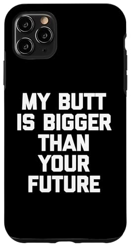 My Butt Is Bigger Than Your Future T-Shirt Lustig Spruch Süß Hülle für iPhone 11 Pro Max von Funny Saying T-Shirt & Funny Shirts With Sayings