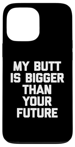 My Butt Is Bigger Than Your Future T-Shirt Lustig Spruch Süß Hülle für iPhone 13 Pro Max My Butt Is Bigger Than Your Future T-Shirt Lustig Spruch Süß Hülle für iPhone 13 Pro Max von Funny Saying T-Shirt & Funny Shirts With Sayings