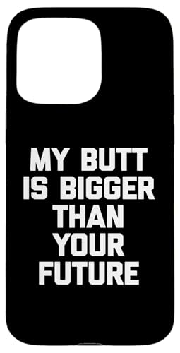 My Butt Is Bigger Than Your Future T-Shirt Lustig Spruch Süß Hülle für iPhone 15 Pro Max von Funny Saying T-Shirt & Funny Shirts With Sayings
