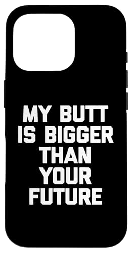 My Butt Is Bigger Than Your Future T-Shirt Lustig Spruch Süß Hülle für iPhone 16 Pro von Funny Saying T-Shirt & Funny Shirts With Sayings