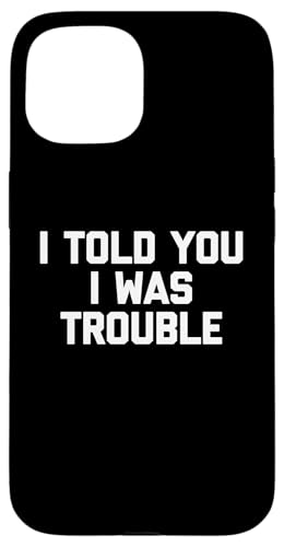 I Told You I Was Trouble T-Shirt Lustig Spruch Sarkastisch Cool Hülle für iPhone 15 I Told You I Was Trouble T-Shirt Lustig Spruch Sarkastisch Cool Hülle für iPhone 15 von Funny Shirt With Saying & Funny T-Shirts