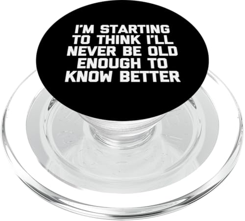 I'll Never Be Old Enough To Know Better T-Shirt Lustiger Spruch PopSockets PopGrip für MagSafe I'll Never Be Old Enough To Know Better T-Shirt Lustiger Spruch PopSockets PopGrip für MagSafe von Funny Shirt With Saying & Funny T-Shirts