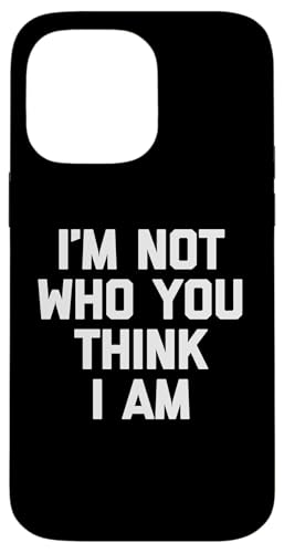 I'm Not Who You Think I Am T-Shirt Lustiger Spruch Sarkastisch Hülle für iPhone 14 Pro Max I'm Not Who You Think I Am T-Shirt Lustiger Spruch Sarkastisch Hülle für iPhone 14 Pro Max von Funny Shirt With Saying & Funny T-Shirts