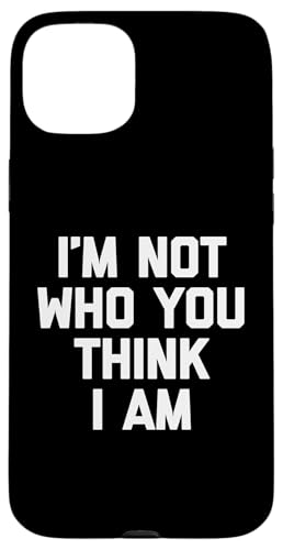 I'm Not Who You Think I Am T-Shirt Lustiger Spruch Sarkastisch Hülle für iPhone 15 Plus I'm Not Who You Think I Am T-Shirt Lustiger Spruch Sarkastisch Hülle für iPhone 15 Plus von Funny Shirt With Saying & Funny T-Shirts