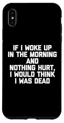 If I Woke Up & Nothing Hurt, I Would Think I Was Dead - Lustig Hülle für iPhone XS Max If I Woke Up & Nothing Hurt, I Would Think I Was Dead - Lustig Hülle für iPhone XS Max von Funny Shirt With Saying & Funny T-Shirts