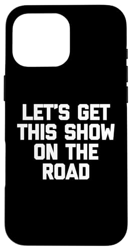 Let's Get This Show On The Road T-Shirt Lustiger Spruch Neuheit Hülle für iPhone 16 Pro Max Let's Get This Show On The Road T-Shirt Lustiger Spruch Neuheit Hülle für iPhone 16 Pro Max von Funny Shirt With Saying & Funny T-Shirts