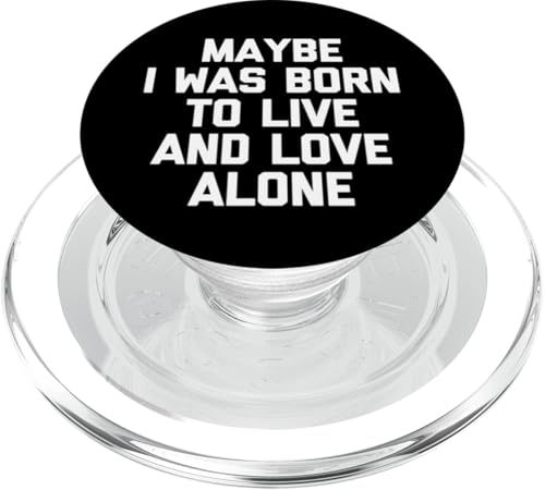 Maybe I Was Born To Live & Love Alone T-Shirt Lustiger Spruch PopSockets PopGrip für MagSafe Maybe I Was Born To Live & Love Alone T-Shirt Lustiger Spruch PopSockets PopGrip für MagSafe von Funny Shirt With Saying & Funny T-Shirts