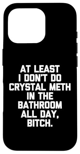 Wenigstens nehme ich nicht den ganzen Tag Crystal Meth im Badezimmer Hülle für iPhone 16 Pro Wenigstens nehme ich nicht den ganzen Tag Crystal Meth im Badezimmer Hülle für iPhone 16 Pro von Funny Shirt With Saying & Funny T-Shirts