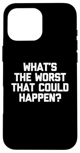 What's The Worst That Could Happen? T-Shirt lustiger Spruch Hülle für iPhone 16 Pro Max What's The Worst That Could Happen? T-Shirt lustiger Spruch Hülle für iPhone 16 Pro Max von Funny Shirt With Saying & Funny T-Shirts