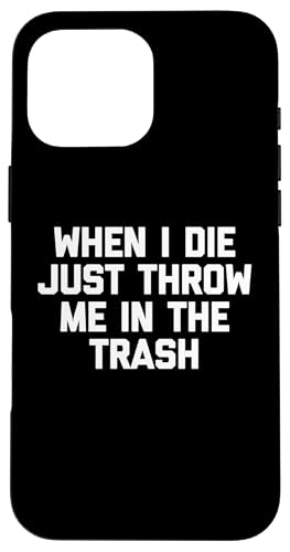 When I Die, Just Throw Me In The Trash T-Shirt Lustiger Spruch Hülle für iPhone 16 Pro Max When I Die, Just Throw Me In The Trash T-Shirt Lustiger Spruch Hülle für iPhone 16 Pro Max von Funny Shirt With Saying & Funny T-Shirts