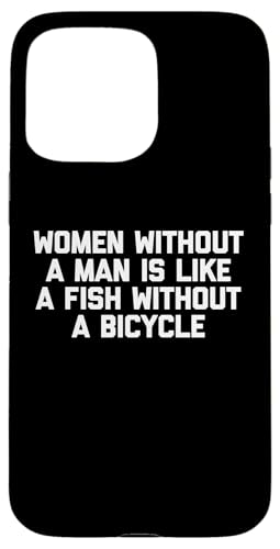 Frauen ohne Mann ist wie ein Fisch ohne Fahrrad - lustig Hülle für iPhone 15 Pro Max Frauen ohne Mann ist wie ein Fisch ohne Fahrrad - lustig Hülle für iPhone 15 Pro Max von Funny T-Shirts For Women & Funny Womens Shirts