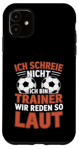 Ich schreie nicht ich bin Trainer Spruch Fussball Trainer Hülle für iPhone 11 von Fussball Trainer lustiger Spruch Fussballverein