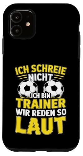 Ich schreie nicht ich bin Trainer Spruch Fussball Trainer Hülle für iPhone 11 von Fussball Trainer lustiger Spruch Fussballverein