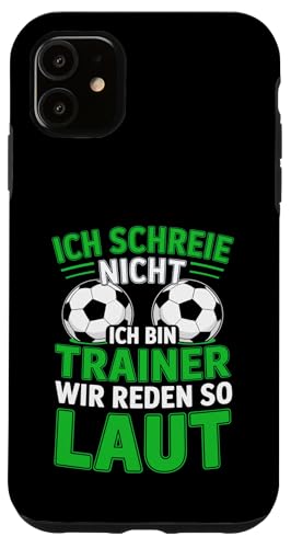 Ich schreie nicht ich bin Trainer Spruch Fussball Trainer Hülle für iPhone 11 von Fussball Trainer lustiger Spruch Fussballverein
