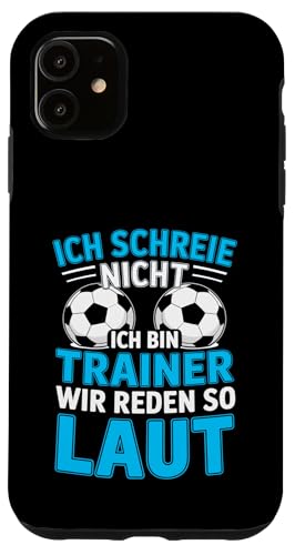 Ich schreie nicht ich bin Trainer Spruch Fussball Trainer Hülle für iPhone 11 von Fussball Trainer lustiger Spruch Fussballverein