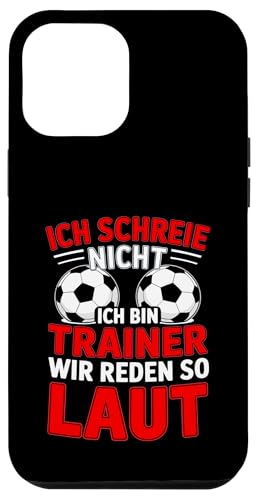 Ich schreie nicht ich bin Trainer Spruch Fussball Trainer Hülle für iPhone 12 Pro Max von Fussball Trainer lustiger Spruch Fussballverein