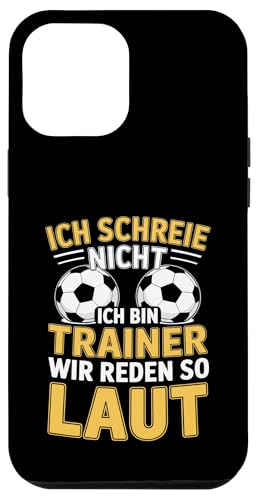Ich schreie nicht ich bin Trainer Spruch Fussball Trainer Hülle für iPhone 12 Pro Max von Fussball Trainer lustiger Spruch Fussballverein