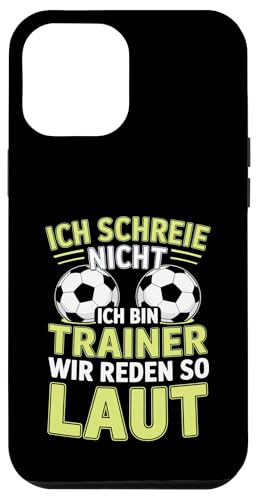 Ich schreie nicht ich bin Trainer Spruch Fussball Trainer Hülle für iPhone 12 Pro Max von Fussball Trainer lustiger Spruch Fussballverein