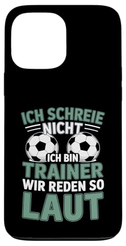Ich schreie nicht ich bin Trainer Spruch Fussball Trainer Hülle für iPhone 13 Pro Max von Fussball Trainer lustiger Spruch Fussballverein