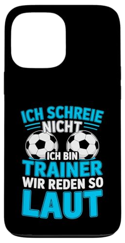 Ich schreie nicht ich bin Trainer Spruch Fussball Trainer Hülle für iPhone 13 Pro Max von Fussball Trainer lustiger Spruch Fussballverein