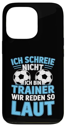 Ich schreie nicht ich bin Trainer Spruch Fussball Trainer Hülle für iPhone 13 Pro von Fussball Trainer lustiger Spruch Fussballverein