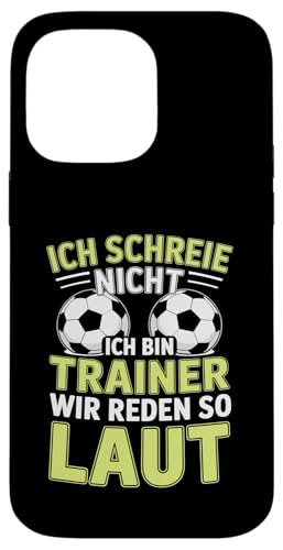 Ich schreie nicht ich bin Trainer Spruch Fussball Trainer Hülle für iPhone 14 Pro Max von Fussball Trainer lustiger Spruch Fussballverein