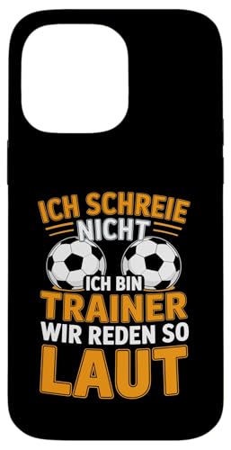 Ich schreie nicht ich bin Trainer Spruch Fussball Trainer Hülle für iPhone 14 Pro Max von Fussball Trainer lustiger Spruch Fussballverein
