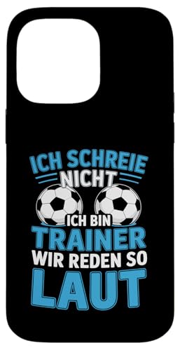 Ich schreie nicht ich bin Trainer Spruch Fussball Trainer Hülle für iPhone 14 Pro Max von Fussball Trainer lustiger Spruch Fussballverein
