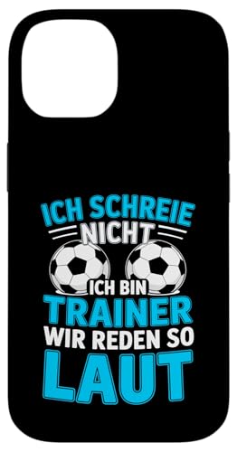 Ich schreie nicht ich bin Trainer Spruch Fussball Trainer Hülle für iPhone 14 von Fussball Trainer lustiger Spruch Fussballverein