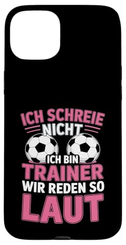 Ich schreie nicht ich bin Trainer Spruch Fussball Trainer Hülle für iPhone 15 Plus von Fussball Trainer lustiger Spruch Fussballverein