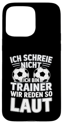 Ich schreie nicht ich bin Trainer Spruch Fussball Trainer Hülle für iPhone 15 Pro Max Ich schreie nicht ich bin Trainer Spruch Fussball Trainer Hülle für iPhone 15 Pro Max von Fussball Trainer lustiger Spruch Fussballverein