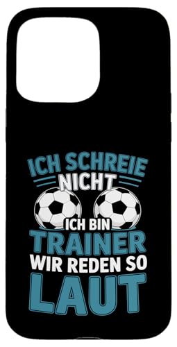 Ich schreie nicht ich bin Trainer Spruch Fussball Trainer Hülle für iPhone 15 Pro Max von Fussball Trainer lustiger Spruch Fussballverein
