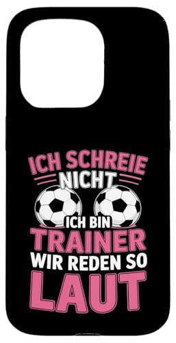 Ich schreie nicht ich bin Trainer Spruch Fussball Trainer Hülle für iPhone 15 Pro von Fussball Trainer lustiger Spruch Fussballverein