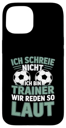 Ich schreie nicht ich bin Trainer Spruch Fussball Trainer Hülle für iPhone 15 von Fussball Trainer lustiger Spruch Fussballverein