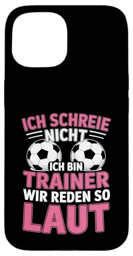 Ich schreie nicht ich bin Trainer Spruch Fussball Trainer Hülle für iPhone 15 von Fussball Trainer lustiger Spruch Fussballverein
