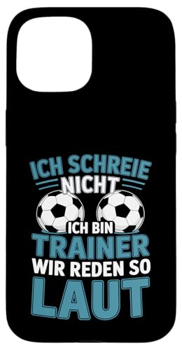 Ich schreie nicht ich bin Trainer Spruch Fussball Trainer Hülle für iPhone 15 von Fussball Trainer lustiger Spruch Fussballverein