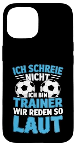 Ich schreie nicht ich bin Trainer Spruch Fussball Trainer Hülle für iPhone 15 von Fussball Trainer lustiger Spruch Fussballverein