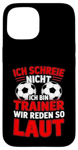 Ich schreie nicht ich bin Trainer Spruch Fussball Trainer Hülle für iPhone 15 Ich schreie nicht ich bin Trainer Spruch Fussball Trainer Hülle für iPhone 15 von Fussball Trainer lustiger Spruch Fussballverein