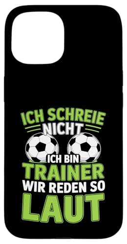 Ich schreie nicht ich bin Trainer Spruch Fussball Trainer Hülle für iPhone 15 von Fussball Trainer lustiger Spruch Fussballverein