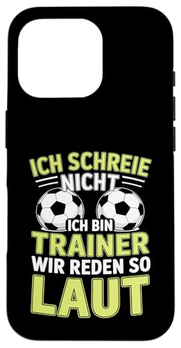 Ich schreie nicht ich bin Trainer Spruch Fussball Trainer Hülle für iPhone 16 Pro von Fussball Trainer lustiger Spruch Fussballverein